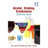 Alcohol, Drinking, Drunkenness: (Dis)Orderly Spaces by Holloway; Sarah L., 9780754671602