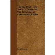The Sea Devil: The Story of Count Felix Von Luckner, the German War Raider by Thomas, Lowell, 9781443781602