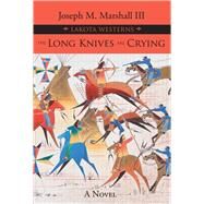 The Long Knives Are Crying A Novel by Marshall, Joseph M., 9781682751602