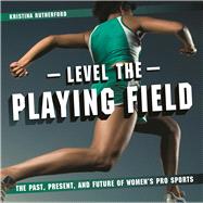 Level the Playing Field The Past, Present, and Future of Women's Pro Sports by Rutherford, Kristina, 9781771471602