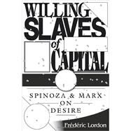 Willing Slaves Of Capital Spinoza And Marx On Desire by LORDON, FREDERIC, 9781781681602