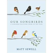 Our Songbirds A Songbird for Every Week of the Year by Sewell, Matt; Burgess, Tim, 9780091951603