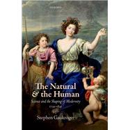 The Natural and the Human Science and the Shaping of Modernity, 1739-1841 by Gaukroger, Stephen, 9780198801603