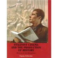 Stalinist Cinema and the Production of History : Museum of the Revolution by Evgeny Dobrenko, 9780300141603