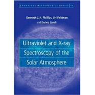 Ultraviolet and X-ray Spectroscopy of the Solar Atmosphere by Kenneth J. H. Phillips , Uri Feldman , Enrico Landi, 9780521841603