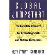 Global Jumpstart The Complete Resource Expanding Small And Midsize Businesses by Stanat, Ruth; West, Chris, 9780738201603