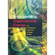 Understanding Organizational Change : The Contemporary Experience of People at Work by Patrick Dawson, 9780761971603