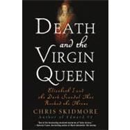 Death and the Virgin Queen Elizabeth I and the Dark Scandal That Rocked the Throne by Skidmore, Chris, 9781250001603