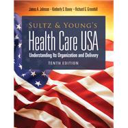 Sultz and Young's Health Care USA:  Understanding Its Organization and Delivery Understanding Its Organization and Delivery by Johnson, James A.; Davey, Kimberly S.; Greenhill, Richard G., 9781284211603
