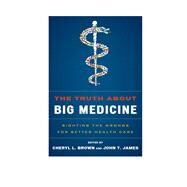 The Truth About Big Medicine Righting the Wrongs for Better Health Care by Brown, Cheryl L.; James, John T.; Gibson, Rosemary; Oshel, Robert E.; Yu, Yanling; Rogan, Gerald; McKnight, Evelyn V.; Lasater, Denise S.; Tower, Stephen S.; Saman, Daniel M.; Sagar, Kiran B.; McGiffert, Lisa, 9781442231603