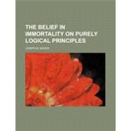 The Belief in Immortality on Purely Logical Principles by Gross, Joseph B., 9781458861603