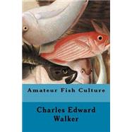 Amateur Fish Culture by Walker, Charles Edward, 9781507501603
