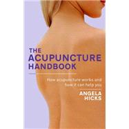 The Acupuncture Handbook How Acupuncture Works and How It Can Help You by Hicks, Angela, 9780749941604