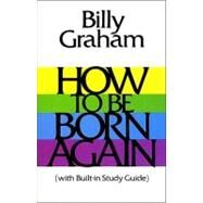 How to Be Born Again by GRAHAM, BILLY, DR., 9780849931604