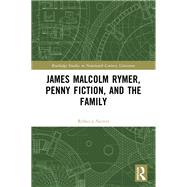 James Malcolm Rymer, Penny Fiction, and the Family by Rebecca Nesvet, 9781032431604