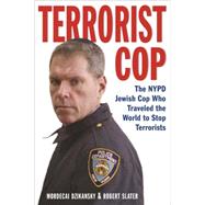 Terrorist Cop The NYPD Jewish Cop Who Traveled The World to Stop Terrorists by Dzikansky, Mordecai; Slater, Robert, 9781569801604