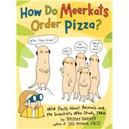 How Do Meerkats Order Pizza? Wild Facts about Animals and the Scientists Who Study Them by Barker, Brooke; Barker, Brooke, 9781665901604