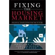 Fixing the Housing Market : Financial Innovations for the Future by Allen, Franklin; Barth, James R.; Yago, Glenn, 9780137011605