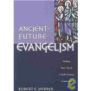 Ancient-Future Evangelism : Making Your Church a Faith-Forming Community by Webber, Robert E., 9780801091605