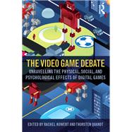 The Video Game Debate: Unravelling the Physical, Social, and Psychological Effects of Video Games by Kowert; Rachel, 9781138831605