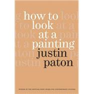 How to Look at a Painting by Paton, Justin, 9780958291606