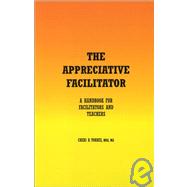 The Appreciative Facilitator: A Handbook for Facilitators and Teachers by Torres, Cheri B., 9780971441606