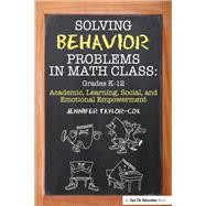 Solving Behavior Problems in Math Class: Academic, Learning, Social, and Emotional Empowerment, Grades K-12 by Taylor-Cox,Jennifer, 9781138441606