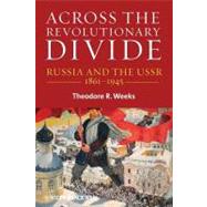 Across the Revolutionary Divide : Russia and the USSR, 1861-1945 by Weeks, Theodore R., 9781444351606
