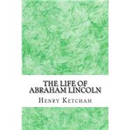 The Life of Abraham Lincoln by Ketcham, Hank, 9781511431606