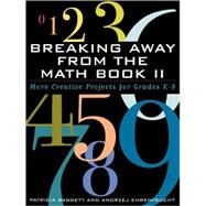 Breaking Away from the Math Book II More Creative Projects for Grades K-8 by Baggett, Patricia; Ehrenfeucht, Andrzej, 9781578861606