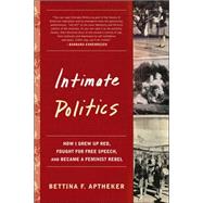 Intimate Politics How I Grew Up Red, Fought for Free Speech, and Became a Feminist Rebel by Aptheker, Bettina, 9781580051606