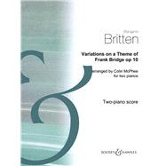 Variations on a Theme of Frank Bridge, Op. 10 Arrangement for Piano Duo (2 Pianos, 4 Hands) by Britten, Benjamin; Matthews, Colin; McPhee, Colin, 9781784541606