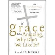 If Grace Is So Amazing, Why Don't We Like It? by McCullough, Donald, 9780470491607