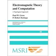 Electromagnetic Theory and Computation: A Topological Approach by Paul W. Gross , P. Robert Kotiuga, 9780521801607