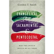 Evangelical, Sacramental, & Pentecostal by Smith, Gordon T., 9780830851607