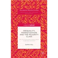Inequality, Marketization and the Majority Class Why Did the European Middle Classes Accept Neo-Liberalism? by Mau, Steffen, 9781137511607