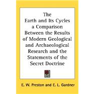 The Earth and Its Cycles a Comparison Between the Results of Modern Geological and Archaeological Research and the Statements of the Secret Doctrine by Preston, E. W., 9781432601607
