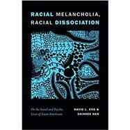 Racial Melancholia, Racial Dissociation by Eng, David L.; Han, Shinhee, 9781478001607