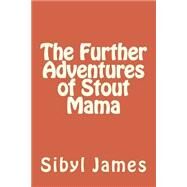 The Further Adventures of Stout Mama by James, Sibyl, 9781503121607