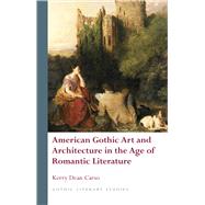 American Gothic Art and Architecture in the Age of Romantic Literature by Carso, Kerry Dean, 9781783161607