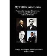My Fellow Americans : Presidential Inaugural Addresses from George Washington to Barack Obama by Washington, George; Lincoln, Abraham; Obama, Barack, 9781934941607