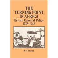 The Turning Point in Africa: British Colonial Policy 1938-48 by Pearce,Robert D., 9780714631608