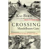 Crossing Mandelbaum Gate : Coming of Age Between the Arabs and Israelis, 1956-1978 by Bird, Kai, 9781439171608