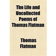 The Life and Uncollected Poems of Thomas Flatman by Flatman, Thomas; Child, Frederic Anthony, 9781458981608
