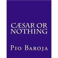 Csar or Nothing by Baroja, Pio; How, Louis, 9781503041608