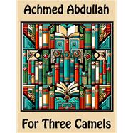 For Three Camels by Achmed Abdullah, 9781667631608