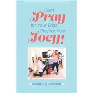 Dont Pray for Your Boaz, Pray for Your Joey! by Jackson, Chenelle, 9781796021608