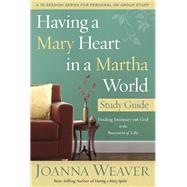 Having a Mary Heart in a Martha World Study Guide Finding Intimacy with God in the Busyness of Life by WEAVER, JOANNA, 9780307731609