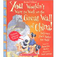 You Wouldn't Want to Work on the Great Wall of China! by Morley, Jacqueline; Antram, David, 9780531231609