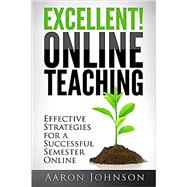 Excellent Online Teaching: Effective Strategies For A Successful Semester Online by Aaron Johnson, 9780989711609